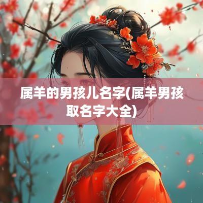 属羊的男孩儿名字(属羊男孩取名字大全)
