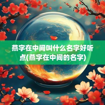 燕字在中间叫什么名字好听点(燕字在中间的名字)