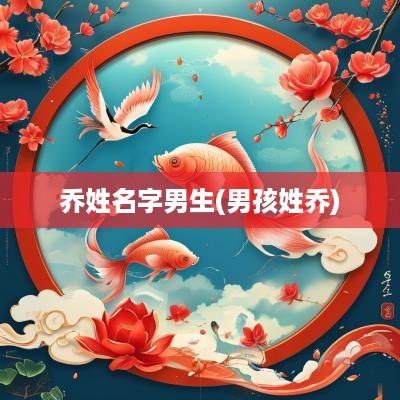 乔姓名字男生(男孩姓乔)