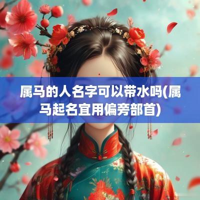 属马的人名字可以带水吗(属马起名宜用偏旁部首)