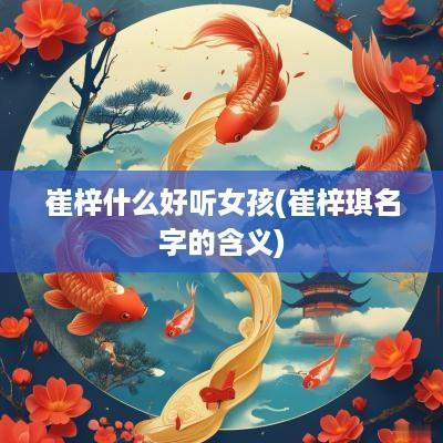 崔梓什么好听女孩(崔梓琪名字的含义)