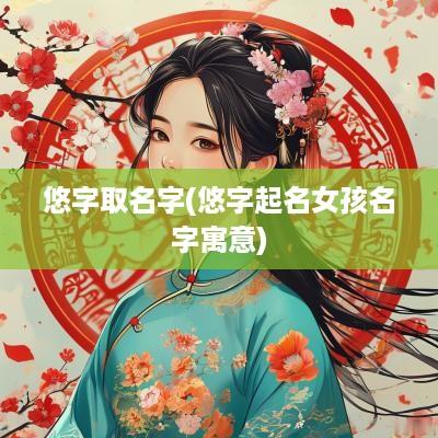 悠字取名字(悠字起名女孩名字寓意)
