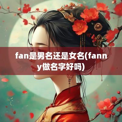 fan是男名还是女名(fanny做名字好吗)