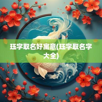 珏字取名好寓意(珏字取名字大全)