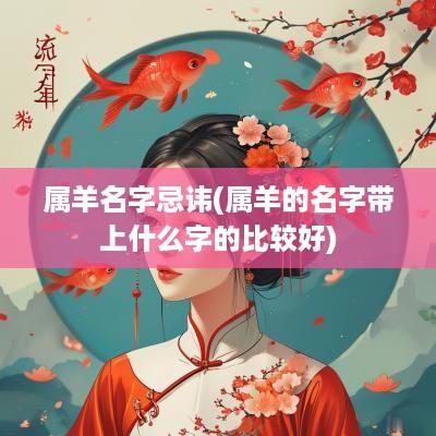 属羊名字忌讳(属羊的名字带上什么字的比较好)