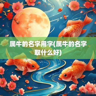 属牛的名字用字(属牛的名字取什么好)