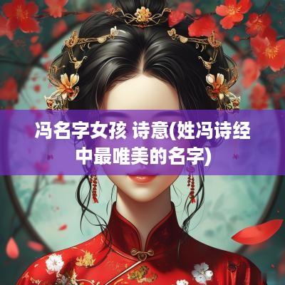 冯名字女孩 诗意(姓冯诗经中最唯美的名字)