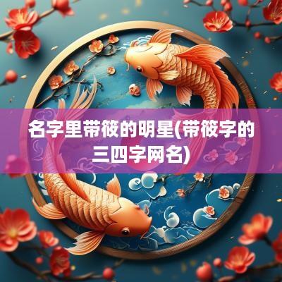 名字里带筱的明星(带筱字的三四字网名)