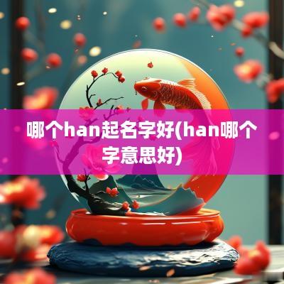 哪个han起名字好(han哪个字意思好)