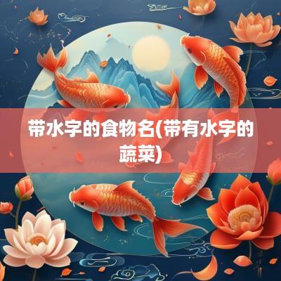 带水字的食物名(带有水字的蔬菜)