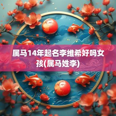 属马14年起名李维希好吗女孩(属马姓李)