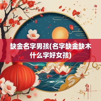 缺金名字男孩(名字缺金缺木什么字好女孩)