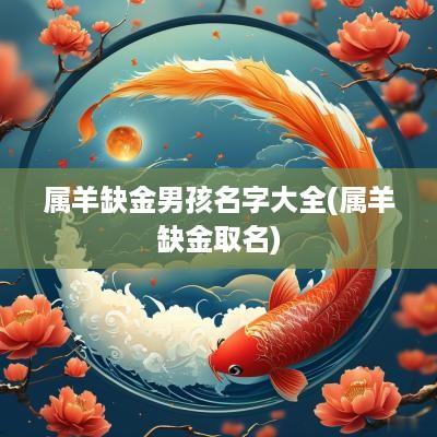 属羊缺金男孩名字大全(属羊缺金取名)