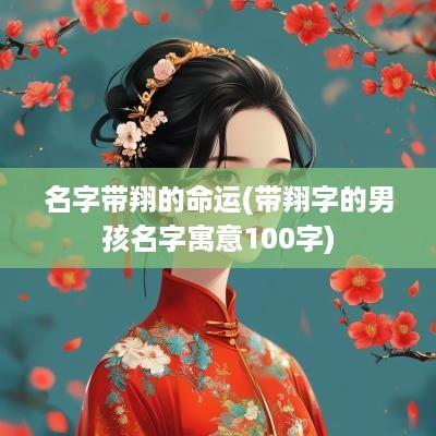 名字带翔的命运(带翔字的男孩名字寓意100字)