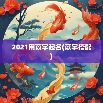 2025用苡字起名(苡字搭配)