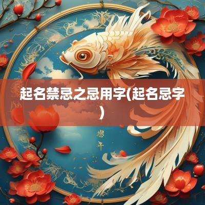起名禁忌之忌用字(起名忌字)