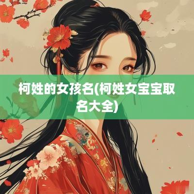 柯姓的女孩名(柯姓女宝宝取名大全)