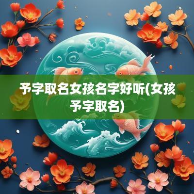 予字取名女孩名字好听(女孩予字取名)