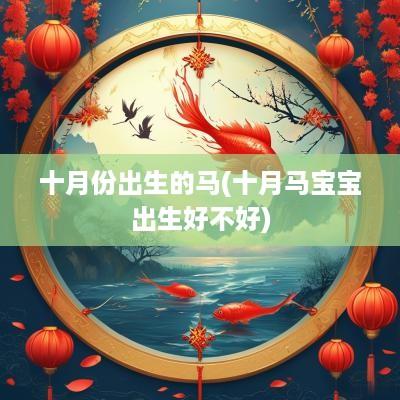 十月份出生的马(十月马宝宝出生好不好)
