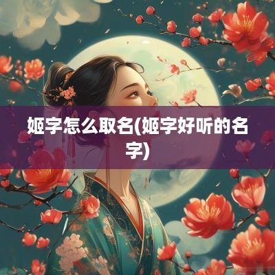 姬字怎么取名(姬字好听的名字)