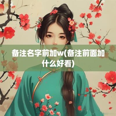 备注名字前加w(备注前面加什么好看)
