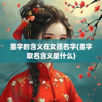 墨字的含义在女孩名字(墨字取名含义是什么)