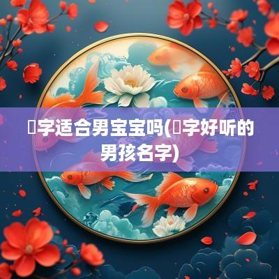 莯字适合男宝宝吗(瑨字好听的男孩名字)