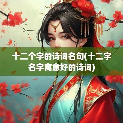 十二个字的诗词名句(十二字名字寓意好的诗词)