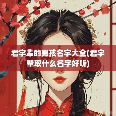 君字辈的男孩名字大全(君字辈取什么名字好听)