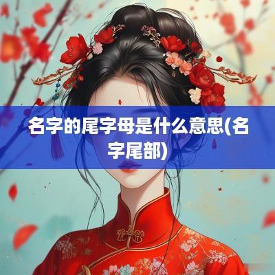 名字的尾字母是什么意思(名字尾部)