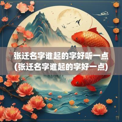 张迁名字谁起的字好听一点(张迁名字谁起的字好一点)