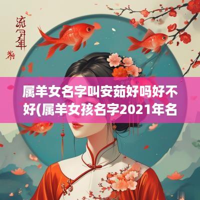 属羊女名字叫安茹好吗好不好(属羊女孩名字2025年名字大全)