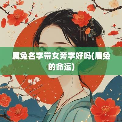 属兔名字带女旁字好吗(属兔的命运)