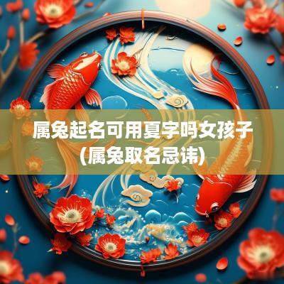 属兔起名可用夏字吗女孩子(属兔取名忌讳)