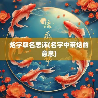焓字取名忌讳(名字中带焓的意思)