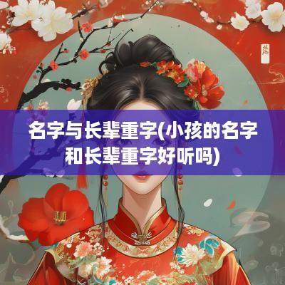 名字与长辈重字(小孩的名字和长辈重字好听吗)