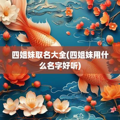 四姐妹取名大全(四姐妹用什么名字好听)
