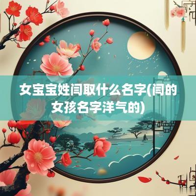 女宝宝姓闫取什么名字(闫的女孩名字洋气的)