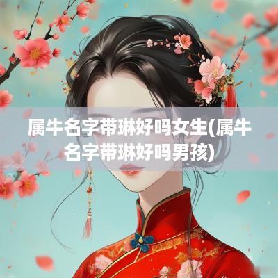 属牛名字带琳好吗女生(属牛名字带琳好吗男孩)