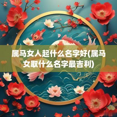 属马女人起什么名字好(属马女取什么名字最吉利)