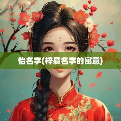怡名字(梓易名字的寓意)
