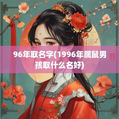 96年取名字(1996年属鼠男孩取什么名好)