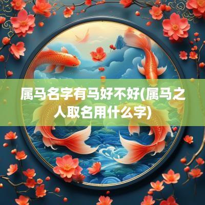属马名字有马好不好(属马之人取名用什么字)