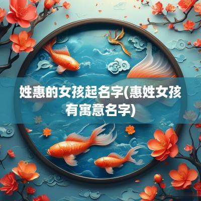 姓惠的女孩起名字(惠姓女孩有寓意名字)