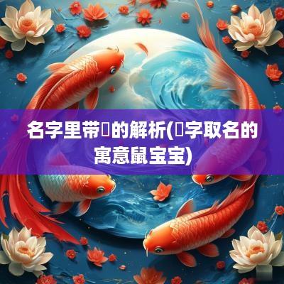 名字里带喆的解析(喆字取名的寓意鼠宝宝)