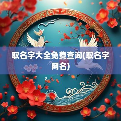 取名字大全免费查询(取名字网名)