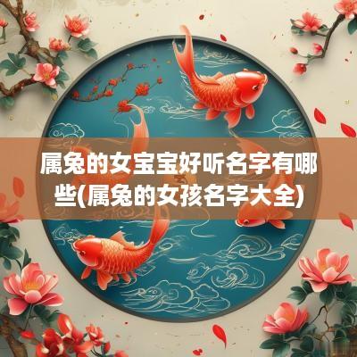 属兔的女宝宝好听名字有哪些(属兔的女孩名字大全)
