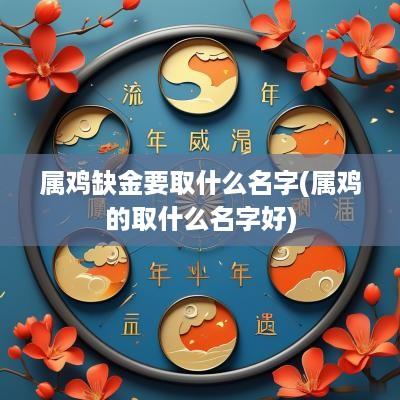 属鸡缺金要取什么名字(属鸡的取什么名字好)