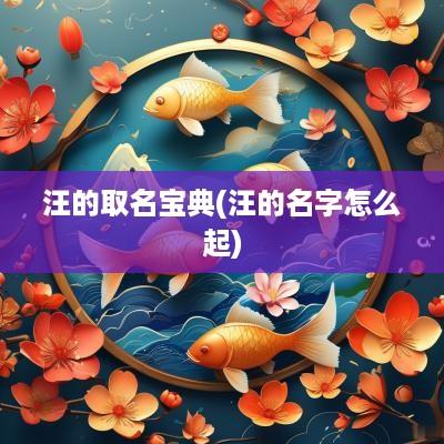 汪的取名宝典(汪的名字怎么起)