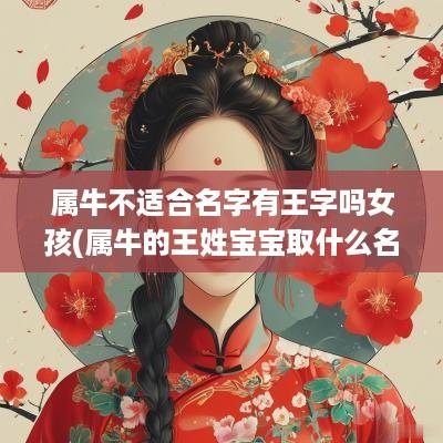 属牛不适合名字有王字吗女孩(属牛的王姓宝宝取什么名字)